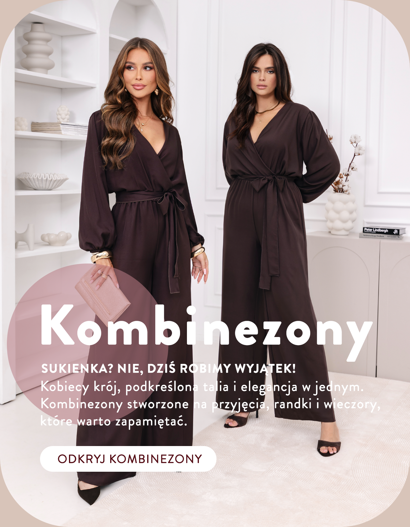 KOMBINEZONY Sukienka? Dziś robimy wyjątek! Kobiecy krój, podkreślona talia i elegancja w jednym. Kombinezony stworzone na przyjęcia, randki i wieczory, które warto zapamiętać. ODKRYJ KOMBINEZONY
